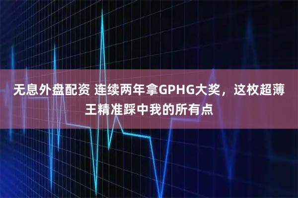 无息外盘配资 连续两年拿GPHG大奖，这枚超薄王精准踩中我的所有点
